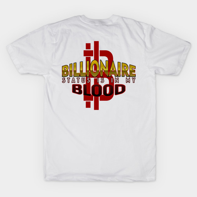 Billionaire Status is in my Blood by Markyartshop